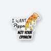 I Want Pizza Not Your Opinion Sticker