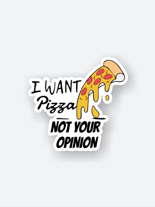 I Want Pizza Not Your Opinion Sticker