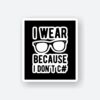 I Wear Glasses Because I Dont C