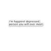 IM Happiest Depressd Person Sticker