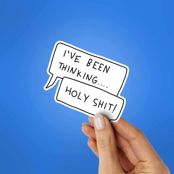 IVe Been Thinging.Holy Shit Sticker