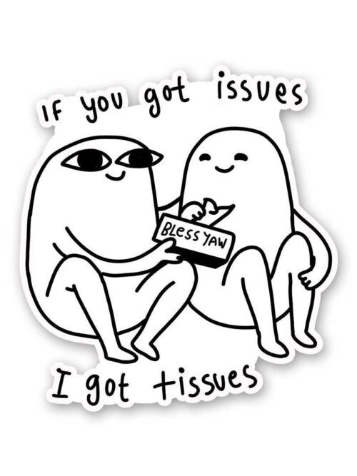 If You Got Issues I Got Tissues Sticker