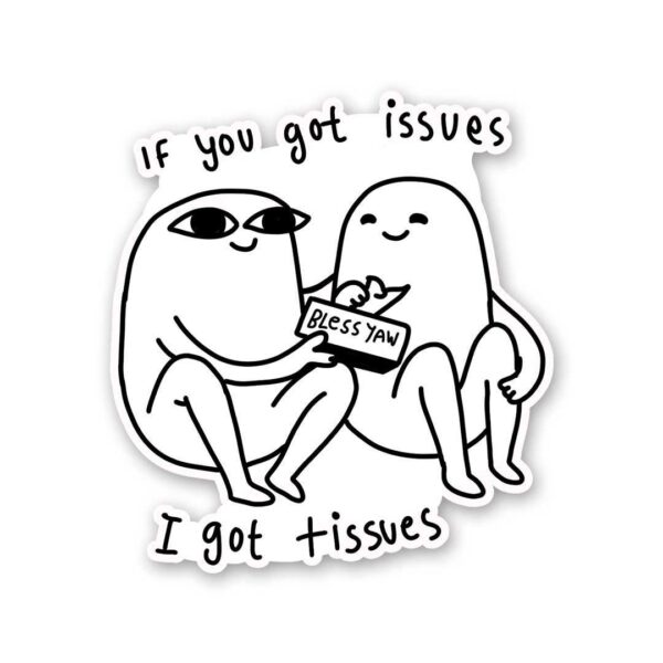 If You Got Issues I Got Tissues Sticker If You Got Issues I Got Tissues Sticker