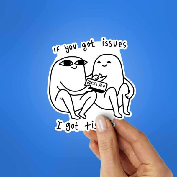 If You Got Issues I Got Tissues Sticker If You Got Issues I Got Tissues Sticker