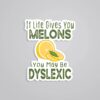 If Life Gives You Melons You May Be Dyslexic Witty Stickers