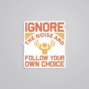 Ignore The Noise Follow Your Own Choice Motivational Stickers