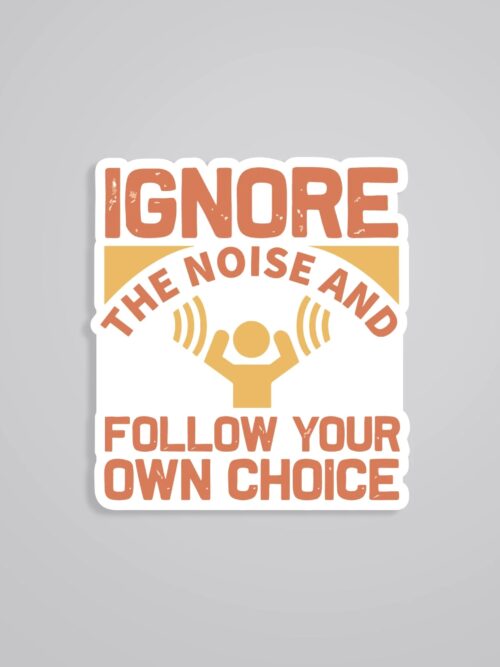 Ignore The Noise Follow Your Own Choice Motivational Stickers
