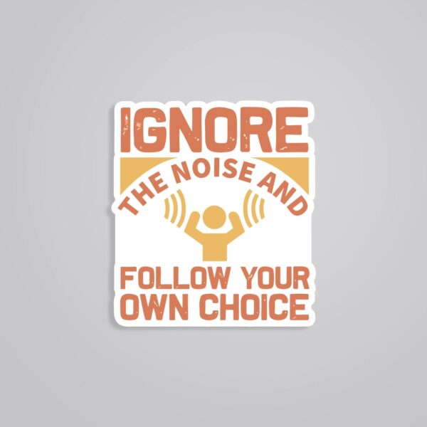 Ignore The Noise Follow Your Own Choice Motivational Stickers