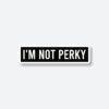 Im Not Perky Sticker