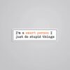 Im A Smart Person I Do Stupid Things Witty Stickers