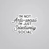 Im Not Antisocial Im Selevtively Social Witty Stickers