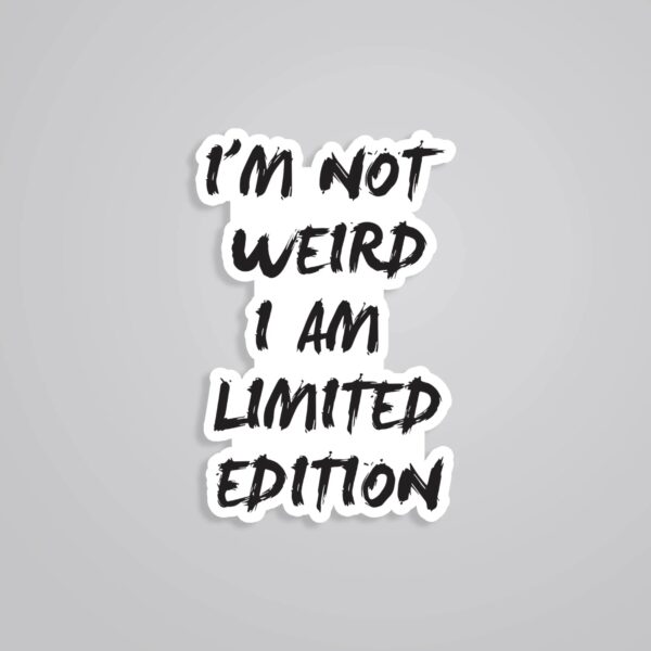 Im Not Weird I Am Limited Edition Witty Stickers Im Not Weird I Am Limited Edition Witty Stickers