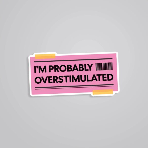 Im Probably Overstimulated Witty Stickers Im Probably Overstimulated Witty Stickers