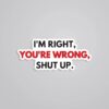 Im Right Youre Wrong Shut Up Witty Stickers