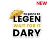 Its Gonna Be Legen Sticker