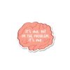 Its Me Hi Im The Problem Sticker