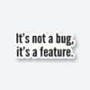 Its Not A Bug Its A Feature Sticker