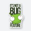 Its Not A Bug Its A Feature