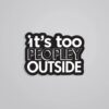 Its Too Peopley Outside Witty Stickers