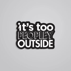 Its Too Peopley Outside Witty Stickers Its Too Peopley Outside Witty Stickers