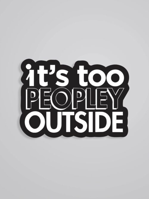 Its Too Peopley Outside Witty Stickers