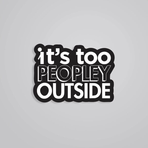 Its Too Peopley Outside Witty Stickers Its Too Peopley Outside Witty Stickers