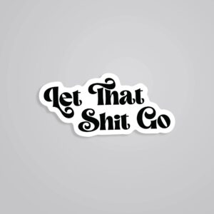 Let That Shit Go Witty Stickers Let That Shit Go Witty Stickers