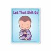 Let That Shit Go Sticker