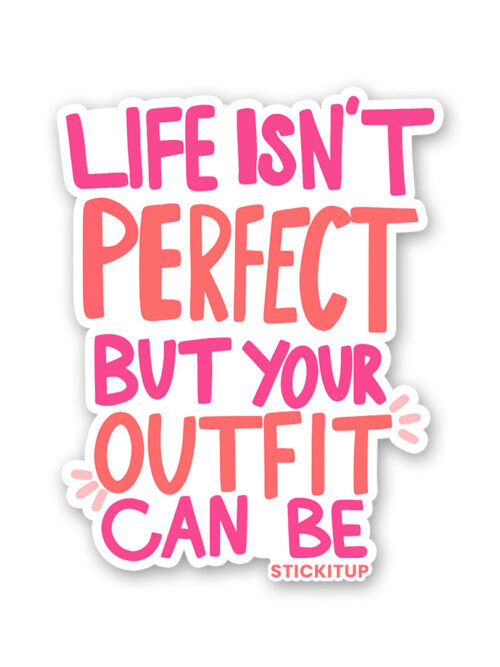 Life Isnt Perfect But Your Outfit Can Be Sticker