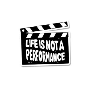 Life Is Not A Performance Sticker Life Is Not A Performance Sticker