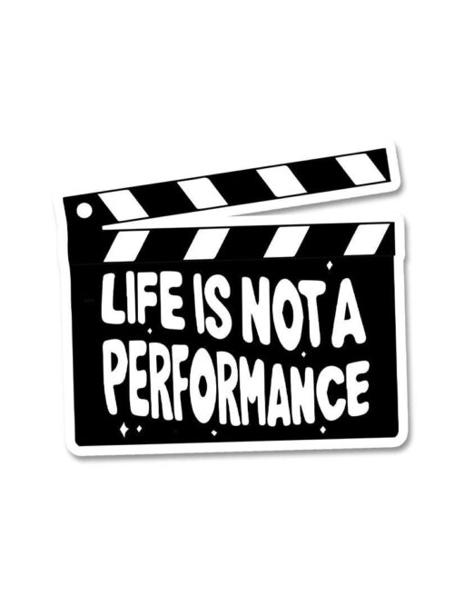 Life Is Not A Performance Sticker