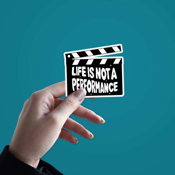 Life Is Not A Performance Sticker
