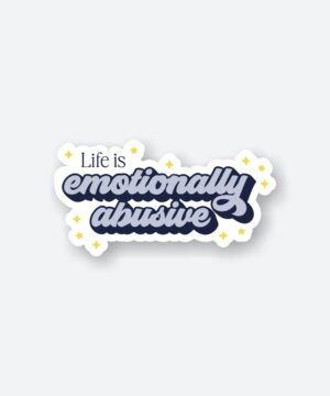 Life Is Emotionally Abusive Sticker