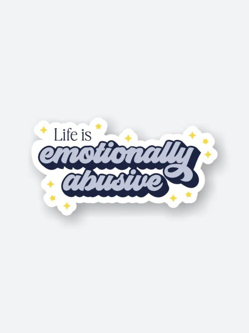 Life Is Emotionally Abusive Sticker