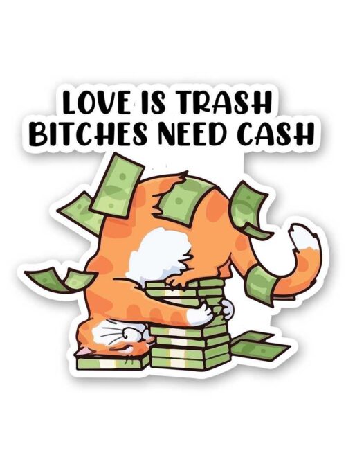 Love Is Trash Bitches Need Cash Sticker