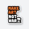 Make Art Not War Sticker