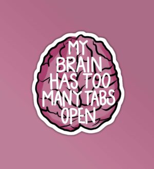 My Brain Has Too Many Tabs Open My Brain Has Too Many Tabs Open