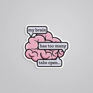 My Brain Has Too Many Tabs Open Witty Stickers My Brain Has Too Many Tabs Open Witty Stickers