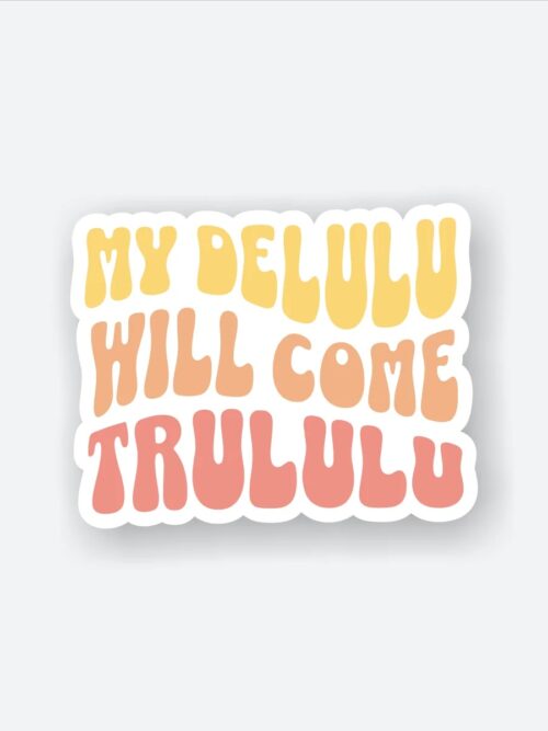 My Delulu Will Come Trululu Sticker