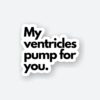 My Ventricles Pump For You Sticker
