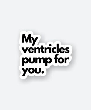 My Ventricles Pump For You Sticker
