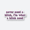 Never Need A Bitch Sticker