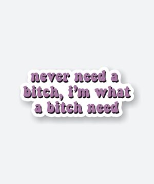 Never Need A Bitch Sticker Never Need A Bitch Sticker