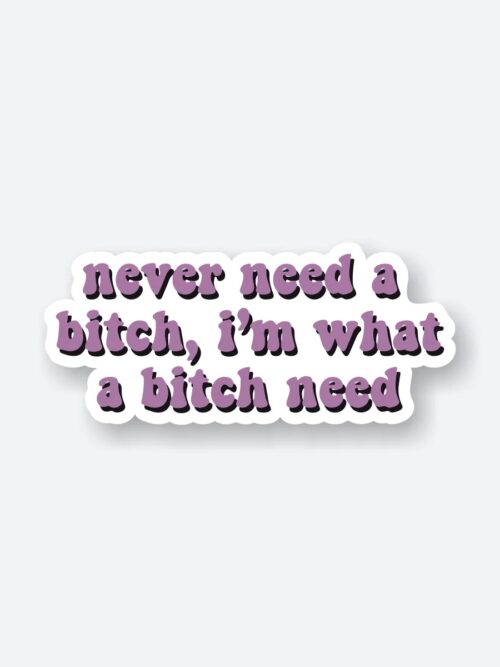 Never Need A Bitch Sticker