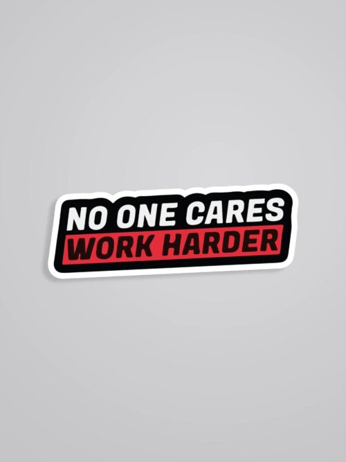 No One Cares Work Harder Motivational Stickers