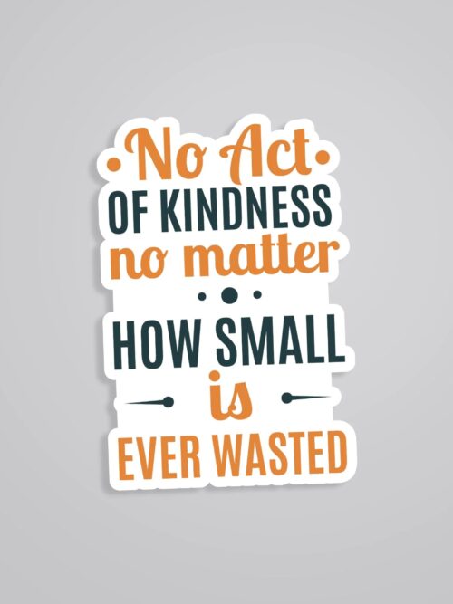 No Act Of Kindness No Matter How Small Is Ever Wasted Motivational Stickers