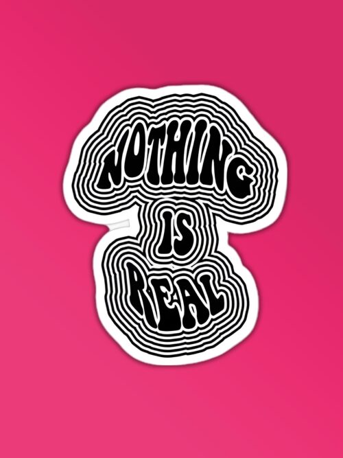 Nothing Is Real Sticker