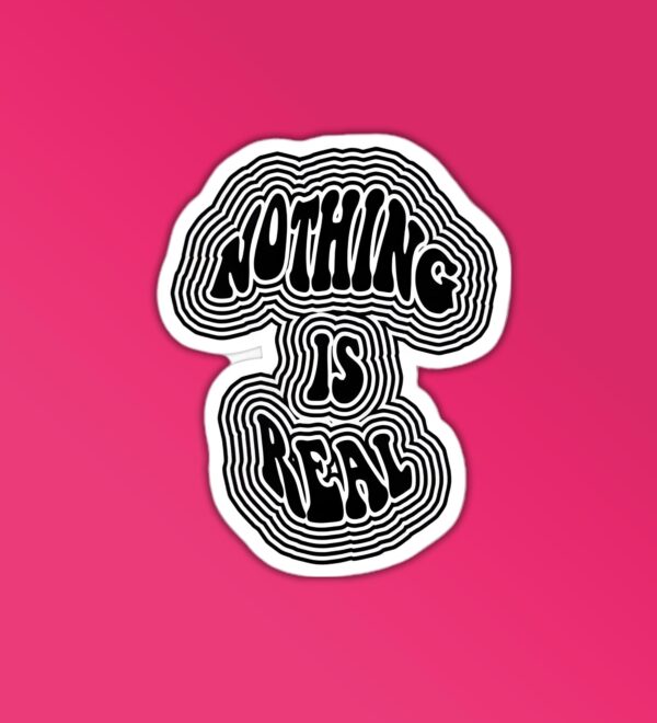 Nothing Is Real Sticker Nothing Is Real Sticker