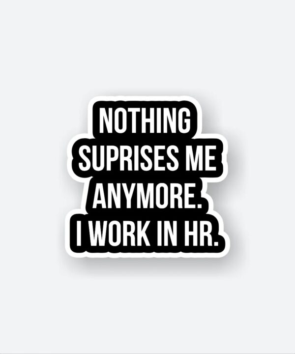 Nothing Suprises Me Anymore. HR Sticker_1 Nothing Suprises Me Anymore. HR Sticker