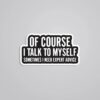 Of Course I Talk To Myself Witty Stickers